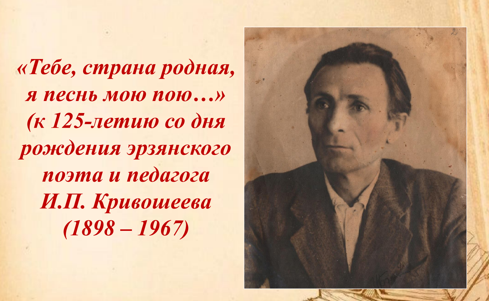 Архивисты к 125-летию со дня рождения основоположника эрзянской поэзии, члена Союза писателей СССР (1934), заслуженного учителя школы Мордовской АССР Ильи Петровича Кривошеева подготовили виртуальную выставку